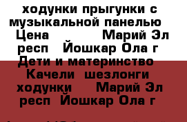 ходунки прыгунки с музыкальной панелью  › Цена ­ 2 500 - Марий Эл респ., Йошкар-Ола г. Дети и материнство » Качели, шезлонги, ходунки   . Марий Эл респ.,Йошкар-Ола г.